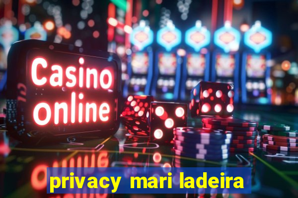 privacy mari ladeira